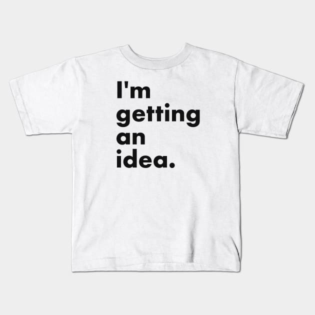 I'm getting an idea Kids T-Shirt by PunchiDesign